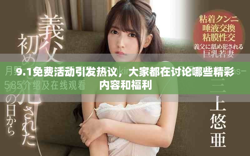 9.1免费活动引发热议，大家都在讨论哪些精彩内容和福利