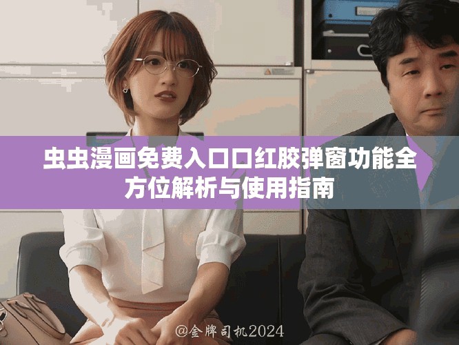 虫虫漫画免费入口口红胶弹窗功能全方位解析与使用指南