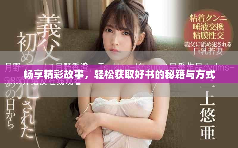 畅享精彩故事，轻松获取好书的秘籍与方式
