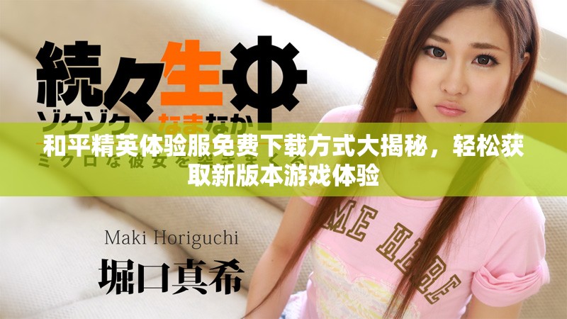 和平精英体验服免费下载方式大揭秘，轻松获取新版本游戏体验