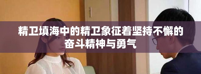 精卫填海中的精卫象征着坚持不懈的奋斗精神与勇气