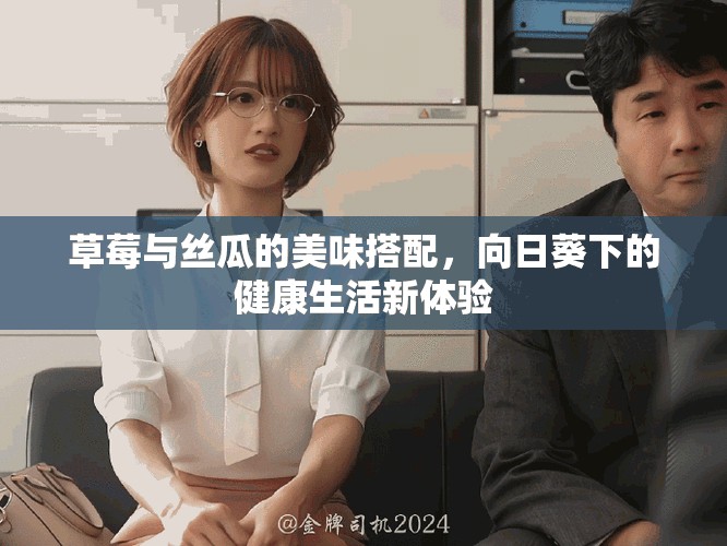 草莓与丝瓜的美味搭配，向日葵下的健康生活新体验