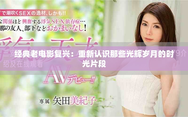 经典老电影复兴：重新认识那些光辉岁月的时光片段