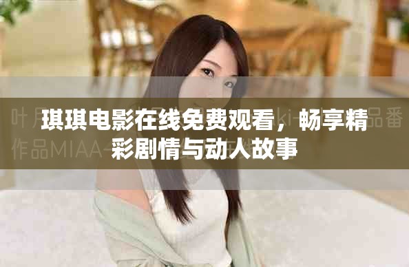 琪琪电影在线免费观看，畅享精彩剧情与动人故事