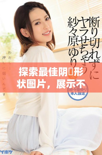 探索最佳阴脣形状图片，展示不同美感与艺术风格