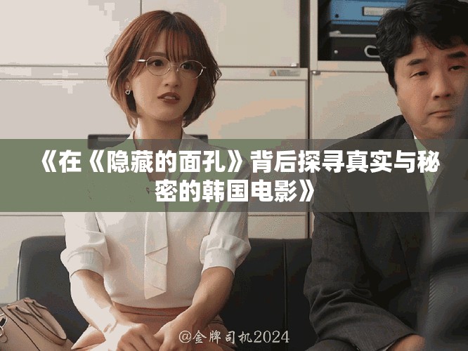 《在《隐藏的面孔》背后探寻真实与秘密的韩国电影》
