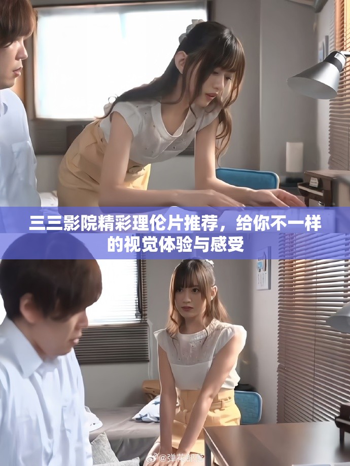 三三影院精彩理伦片推荐，给你不一样的视觉体验与感受