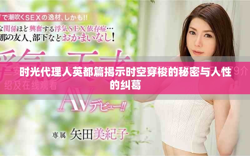 时光代理人英都篇揭示时空穿梭的秘密与人性的纠葛