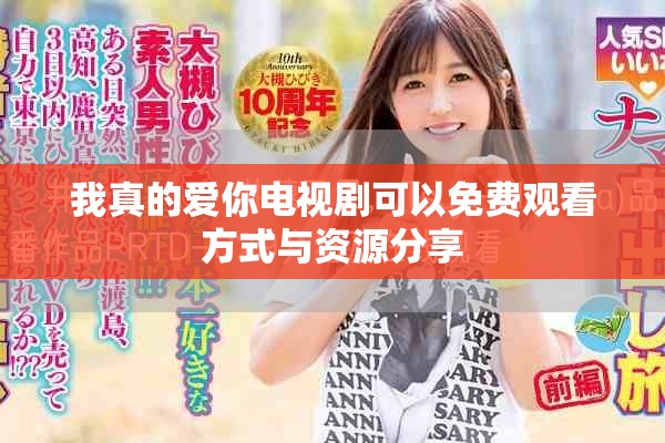 我真的爱你电视剧可以免费观看方式与资源分享