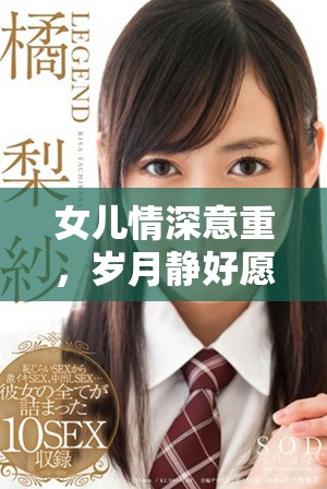 女儿情深意重，岁月静好愿常伴你我同舟共济
