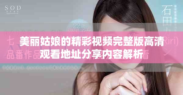 美丽姑娘的精彩视频完整版高清观看地址分享内容解析