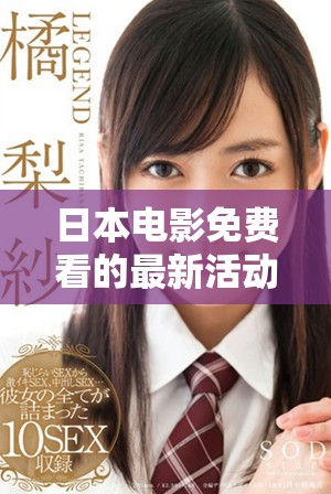 日本电影免费看的最新活动及优惠详情大揭秘