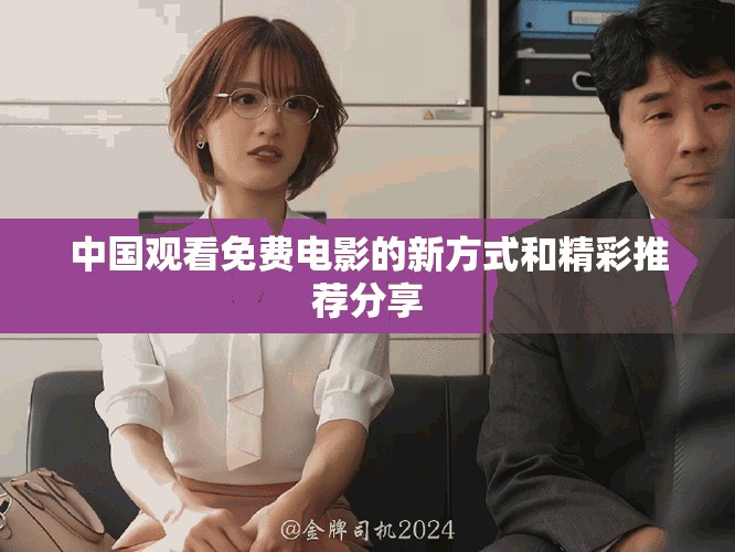 中国观看免费电影的新方式和精彩推荐分享