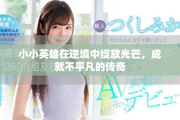 小小英雄在逆境中绽放光芒，成就不平凡的传奇