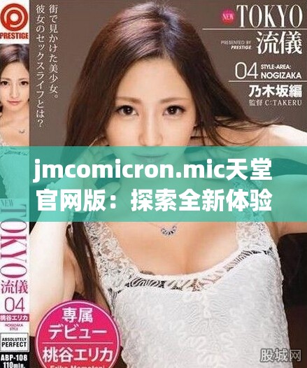 jmcomicron.mic天堂官网版：探索全新体验与精彩内容的最佳选择