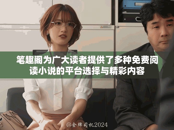 笔趣阁为广大读者提供了多种免费阅读小说的平台选择与精彩内容