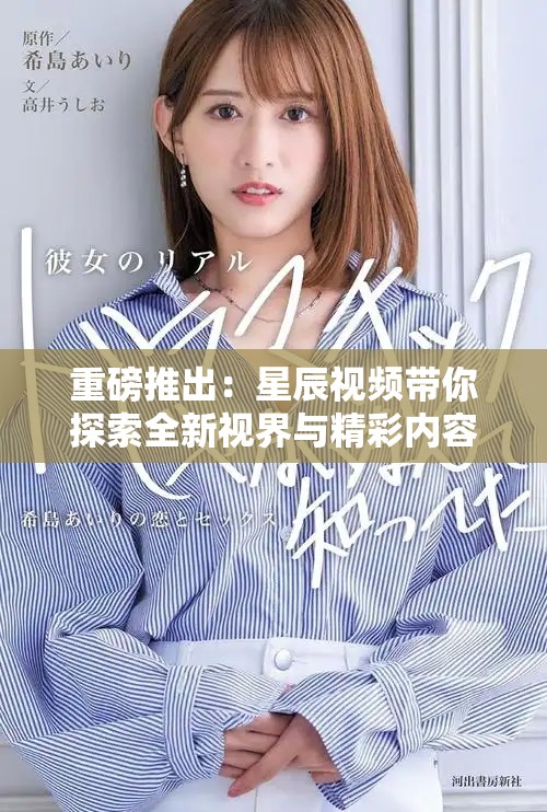 重磅推出：星辰视频带你探索全新视界与精彩内容