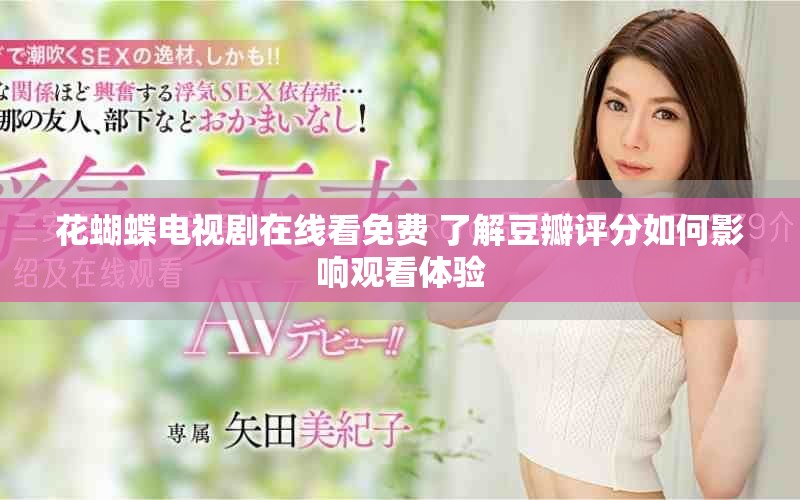 花蝴蝶电视剧在线看免费 了解豆瓣评分如何影响观看体验