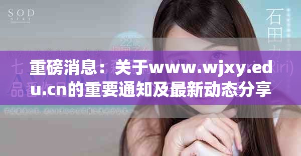 重磅消息：关于www.wjxy.edu.cn的重要通知及最新动态分享