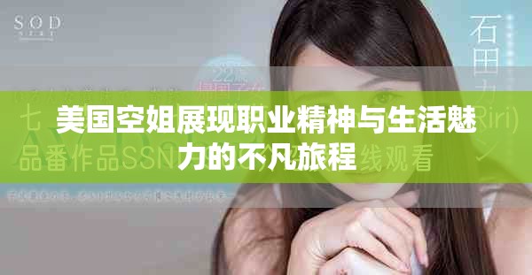 美国空姐展现职业精神与生活魅力的不凡旅程