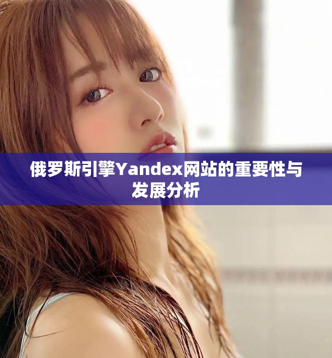俄罗斯引擎Yandex网站的重要性与发展分析