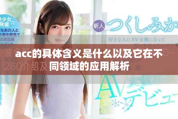 acc的具体含义是什么以及它在不同领域的应用解析