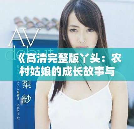 《高清完整版丫头：农村姑娘的成长故事与奋斗历程》
