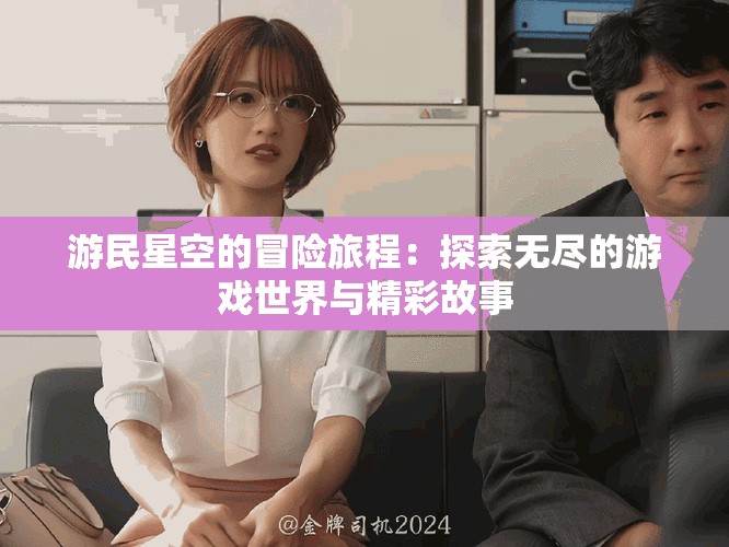 游民星空的冒险旅程：探索无尽的游戏世界与精彩故事