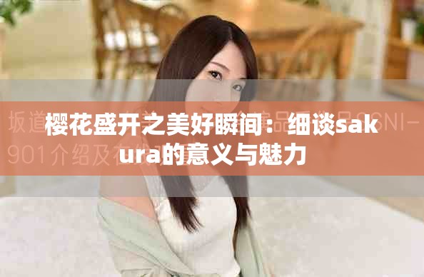 樱花盛开之美好瞬间：细谈sakura的意义与魅力