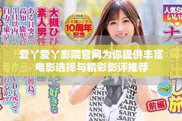 爱丫爱丫影院官网为你提供丰富电影选择与精彩影评推荐