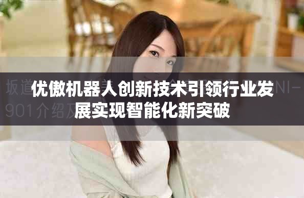 优傲机器人创新技术引领行业发展实现智能化新突破