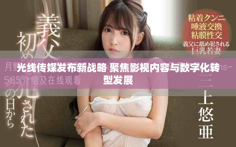 光线传媒发布新战略 聚焦影视内容与数字化转型发展