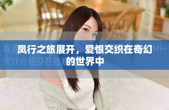 凤行之旅展开，爱恨交织在奇幻的世界中