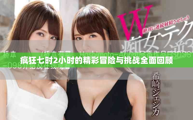 疯狂七时2小时的精彩冒险与挑战全面回顾