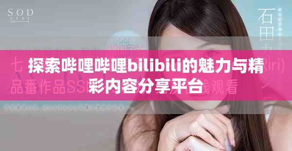 探索哔哩哔哩bilibili的魅力与精彩内容分享平台