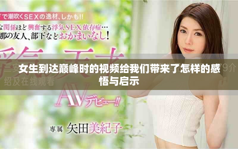 女生到达巅峰时的视频给我们带来了怎样的感悟与启示
