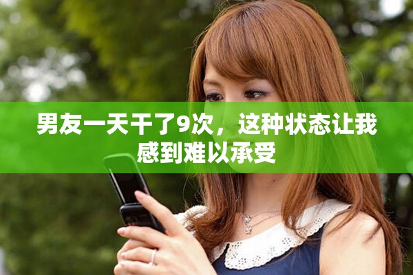 男友一天干了9次，这种状态让我感到难以承受