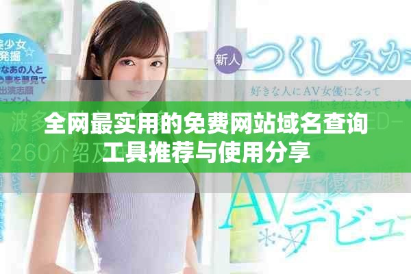 全网最实用的免费网站域名查询工具推荐与使用分享