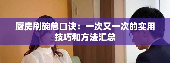厨房刷碗总口诀：一次又一次的实用技巧和方法汇总