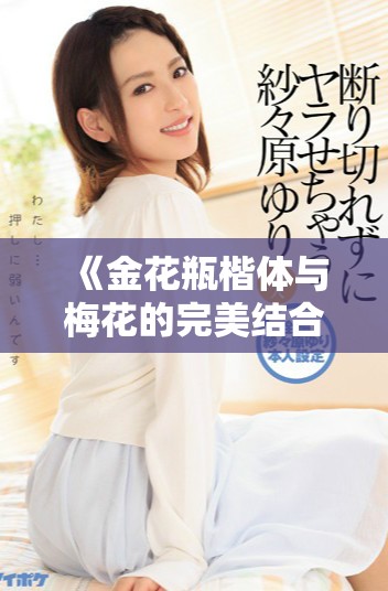 《金花瓶楷体与梅花的完美结合第二部精彩呈现》