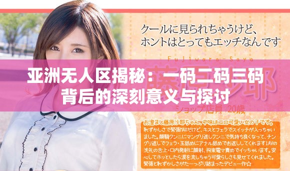亚洲无人区揭秘：一码二码三码背后的深刻意义与探讨