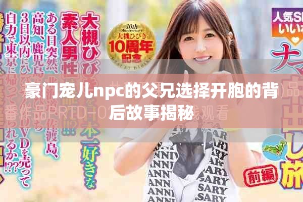 豪门宠儿npc的父兄选择开胞的背后故事揭秘