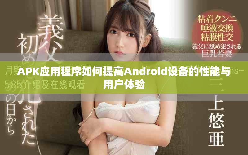 APK应用程序如何提高Android设备的性能与用户体验