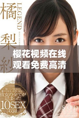 樱花视频在线观看免费高清电视剧荣耀无限的故事与情感探索