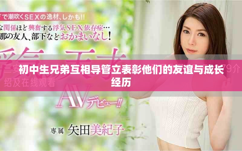 初中生兄弟互相导管立表彰他们的友谊与成长经历