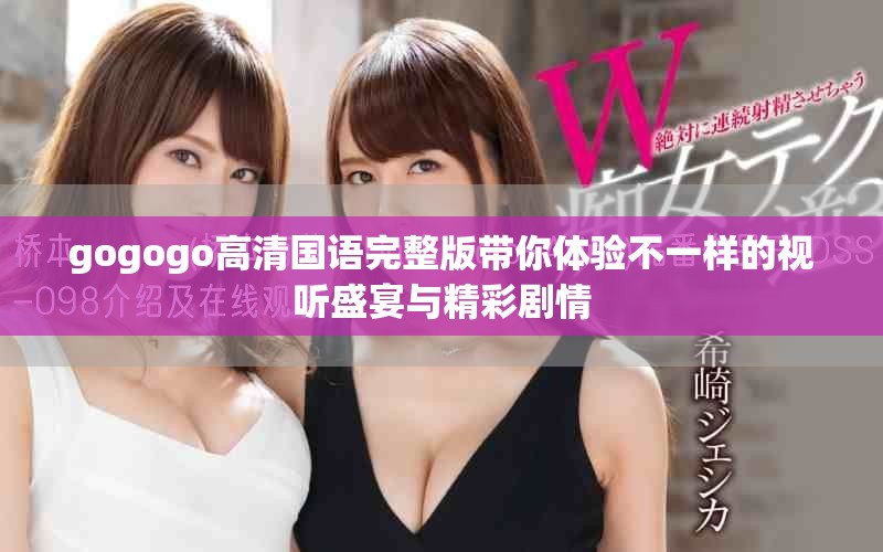 gogogo高清国语完整版带你体验不一样的视听盛宴与精彩剧情