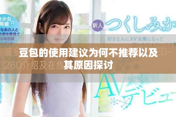 豆包的使用建议为何不推荐以及其原因探讨