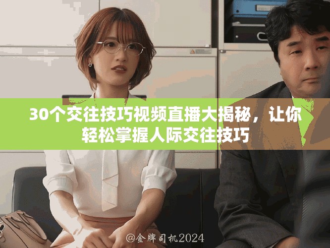 30个交往技巧视频直播大揭秘，让你轻松掌握人际交往技巧