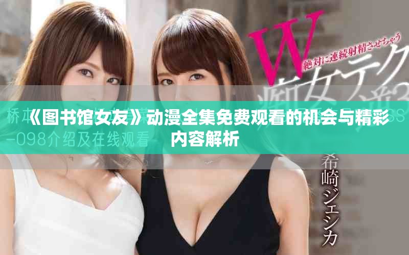 《图书馆女友》动漫全集免费观看的机会与精彩内容解析