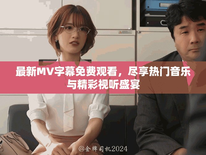 最新MV字幕免费观看，尽享热门音乐与精彩视听盛宴